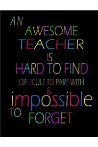 An awesome teacher is hard to find difficult to part with and impossible to forget