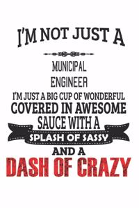 I'm Not Just A Municipal Engineer I'm Just A Big Cup Of Wonderful Covered In Awesome Sauce With A Splash Of Sassy And A Dash Of Crazy
