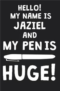 Hello! My Name Is JAZIEL And My Pen Is Huge!