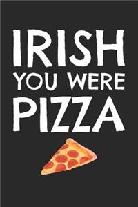 St. Patrick's Day Notebook - Funny St Patricks Day Irish You Were Pizza - St. Patrick's Day Journal