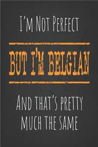 I'm not perfect, But I'm Belgian And that's pretty much the same