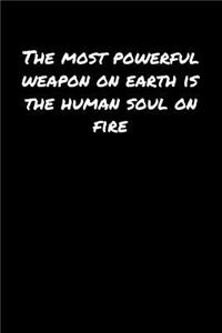 The Most Powerful Weapon On Earth Is The Human Soul On Fire�