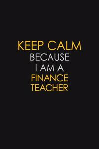 Keep Calm Because I Am A finance Teacher