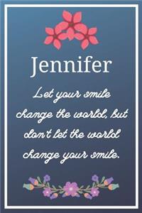 Jennifer Let your smile change the world, but don't let the world change your smile.