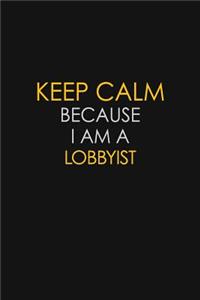 Keep Calm Because I Am A Lobbyist