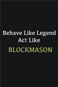 Behave like Legend Act Like Blockmason