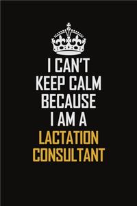 I Can't Keep Calm Because I Am A Lactation Consultant
