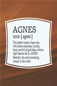 Agnes Noun [ Agnes ] the Perfect Woman Super Sexy with Infinite Charisma, Humble, Funny and Full of Good Ideas. Always Right Because She Is... Agnes
