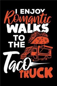 I Enjoy Romantic Walks to the Taco Truck