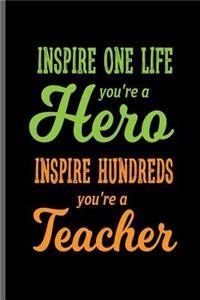 Inspire one life You're a Hero Inspire hundreds You're a Teacher
