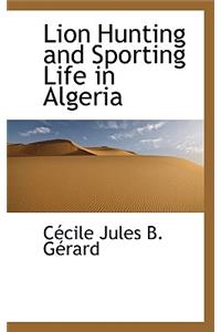 Lion Hunting and Sporting Life in Algeria