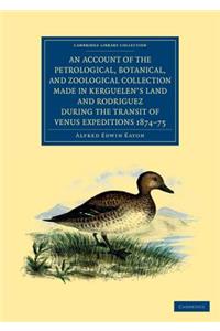 Account of the Petrological, Botanical, and Zoological Collection Made in Kerguelen's Land and Rodriguez During the Transit of Venus Expeditions 1874-75