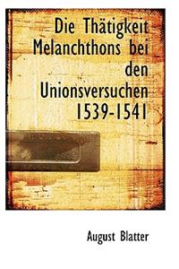 Die Th Tigkeit Melanchthons Bei Den Unionsversuchen 1539-1541