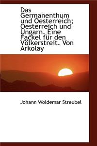 Das Germanenthum Und Oesterreich; Oesterreich Und Ungarn. Eine Fackel Fur Den Volkerstreit. Von Arko