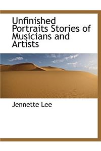 Unfinished Portraits Stories of Musicians and Artists