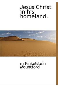 Jesus Christ in His Homeland.