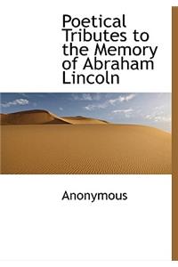 Poetical Tributes to the Memory of Abraham Lincoln