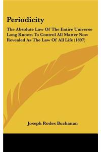 Periodicity: The Absolute Law Of The Entire Universe Long Known To Control All Matter Now Revealed As The Law Of All Life (1897)