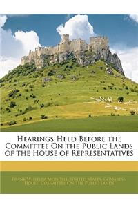 Hearings Held Before the Committee on the Public Lands of the House of Representatives