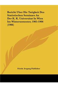 Bericht Uber Die Tatigkeit Des Statistischen Seminars an Der K. K. Universitat in Wien Im Wintersemester, 1905-1906 (1906)