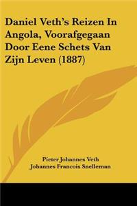 Daniel Veth's Reizen In Angola, Voorafgegaan Door Eene Schets Van Zijn Leven (1887)