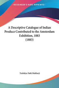 A Descriptive Catalogue of Indian Produce Contributed to the Amsterdam Exhibition, 1883 (1883)