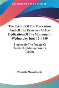 The Record Of The Procession And Of The Exercises At The Dedication Of The Monument, Wednesday, June 12, 1889