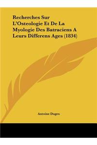 Recherches Sur L'Osteologie Et de La Myologie Des Batraciens a Leurs Differens Ages (1834)