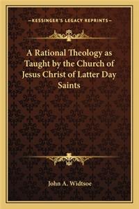Rational Theology as Taught by the Church of Jesus Christ of Latter Day Saints