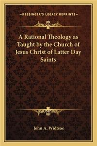 Rational Theology as Taught by the Church of Jesus Christ of Latter Day Saints