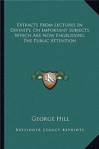 Extracts from Lectures in Divinity, on Important Subjects Which Are Now Engrossing the Public Attention