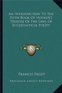 An Introduction To The Fifth Book Of Hooker's Treatise Of The Laws Of Ecclesiastical Polity