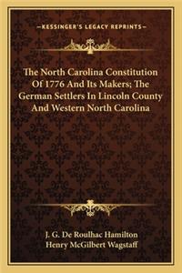 North Carolina Constitution of 1776 and Its Makers; The German Settlers in Lincoln County and Western North Carolina