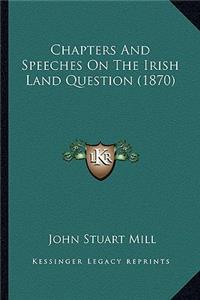 Chapters And Speeches On The Irish Land Question (1870)