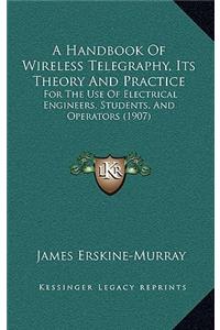 A Handbook of Wireless Telegraphy, Its Theory and Practice