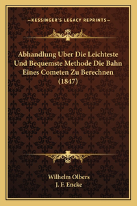 Abhandlung Uber Die Leichteste Und Bequemste Methode Die Bahn Eines Cometen Zu Berechnen (1847)