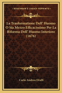 La Trasformatione Dell' Huomo O Sia Mezzo Efficacissimo Per La Riforma Dell' Huomo Interiore (1676)