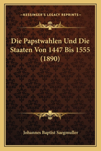 Die Papstwahlen Und Die Staaten Von 1447 Bis 1555 (1890)