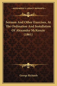 Sermon And Other Exercises, At The Ordination And Installation Of Alexander McKenzie (1861)