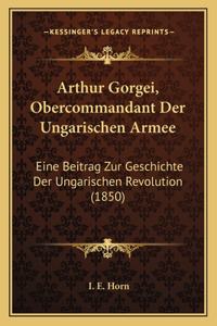 Arthur Gorgei, Obercommandant Der Ungarischen Armee