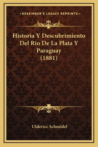 Historia Y Descubrimiento Del Rio De La Plata Y Paraguay (1881)