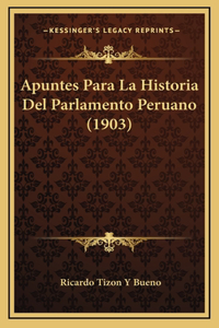 Apuntes Para La Historia Del Parlamento Peruano (1903)