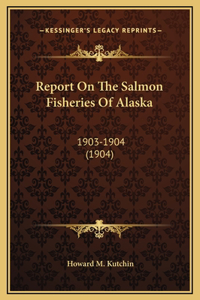 Report On The Salmon Fisheries Of Alaska