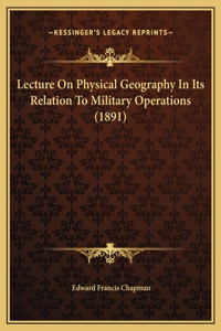 Lecture On Physical Geography In Its Relation To Military Operations (1891)