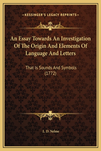 An Essay Towards An Investigation Of The Origin And Elements Of Language And Letters