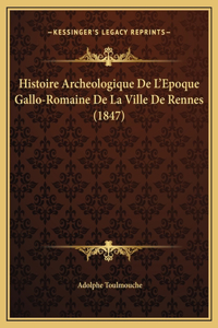 Histoire Archeologique De L'Epoque Gallo-Romaine De La Ville De Rennes (1847)