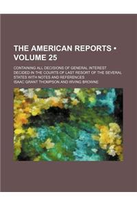 The American Reports (Volume 25); Containing All Decisions of General Interest Decided in the Courts of Last Resort of the Several States with Notes a