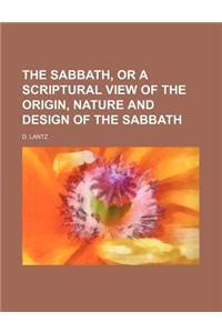 The Sabbath, or a Scriptural View of the Origin, Nature and Design of the Sabbath