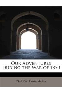 Our Adventures During the War of 1870