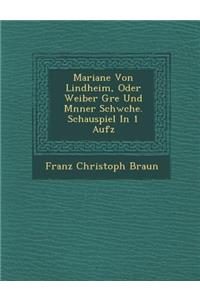 Mariane Von Lindheim, Oder Weiber Gr E Und M Nner Schw Che. Schauspiel in 1 Aufz